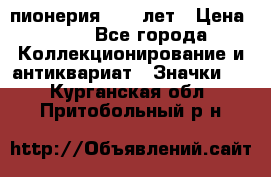 1.1) пионерия : 50 лет › Цена ­ 90 - Все города Коллекционирование и антиквариат » Значки   . Курганская обл.,Притобольный р-н
